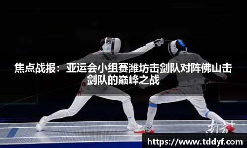 焦点战报：亚运会小组赛潍坊击剑队对阵佛山击剑队的巅峰之战