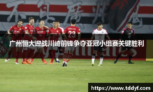 广州恒大迎战川崎前锋争夺亚冠小组赛关键胜利
